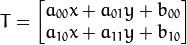 T = \begin{bmatrix} a_{00}x + a_{01}y + b_{00} \ a_{10}x + a_{11}y + b_{10} \end{bmatrix}