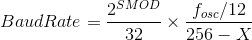 BaudRate=\frac{2^{SMOD}}{32}\times\frac{f_{osc}/12}{256-X}